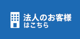 法人のお客様はこちら